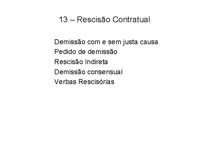 13 – Rescisão Contratual Demissão com e sem justa causa Pedido de demissão Rescisão