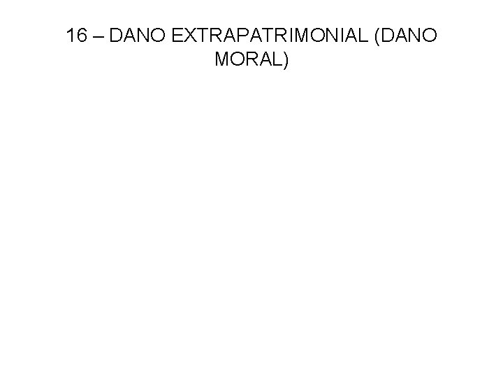 16 – DANO EXTRAPATRIMONIAL (DANO MORAL) 