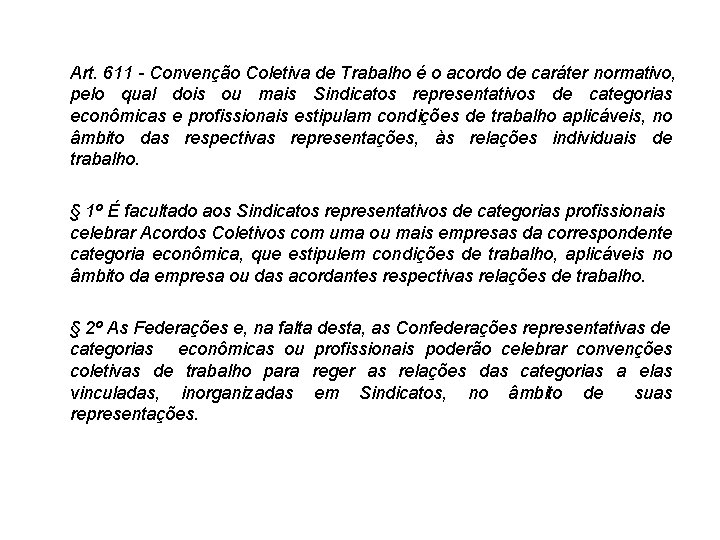 Art. 611 - Convenção Coletiva de Trabalho é o acordo de caráter normativo, pelo