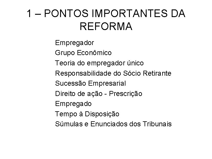 1 – PONTOS IMPORTANTES DA REFORMA Empregador Grupo Econômico Teoria do empregador único Responsabilidade