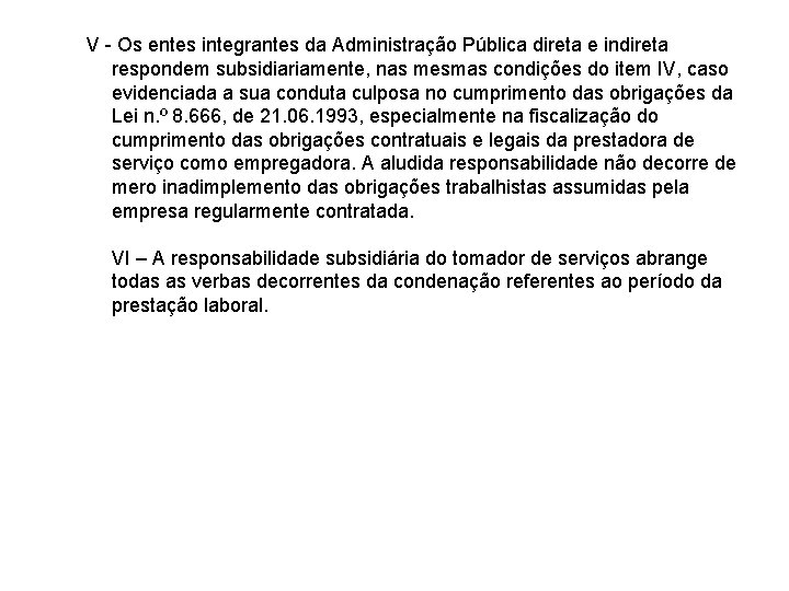 V - Os entes integrantes da Administração Pública direta e indireta respondem subsidiariamente, nas