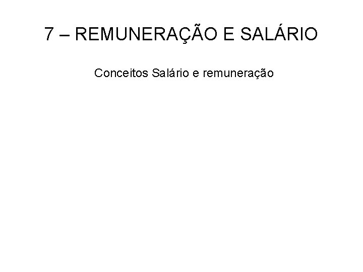 7 – REMUNERAÇÃO E SALÁRIO Conceitos Salário e remuneração 