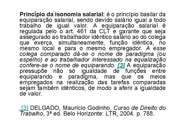 Princípio da isonomia salarial: é o princípio basilar da equiparação salarial, sendo devido salário