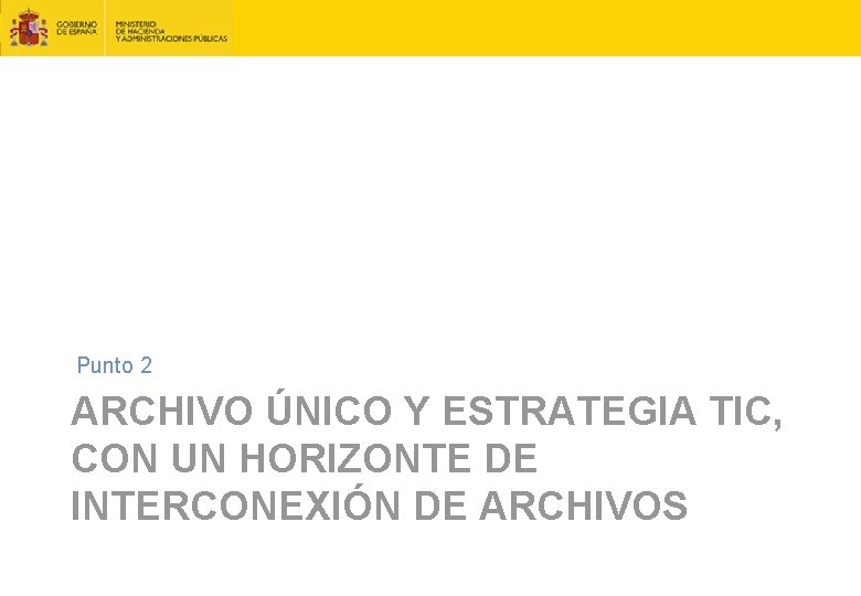 Punto 2 ARCHIVO ÚNICO Y ESTRATEGIA TIC, CON UN HORIZONTE DE INTERCONEXIÓN DE ARCHIVOS