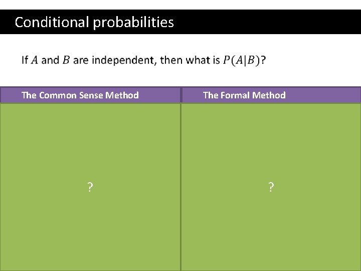  Conditional probabilities The Common Sense Method The Formal Method ? ? 