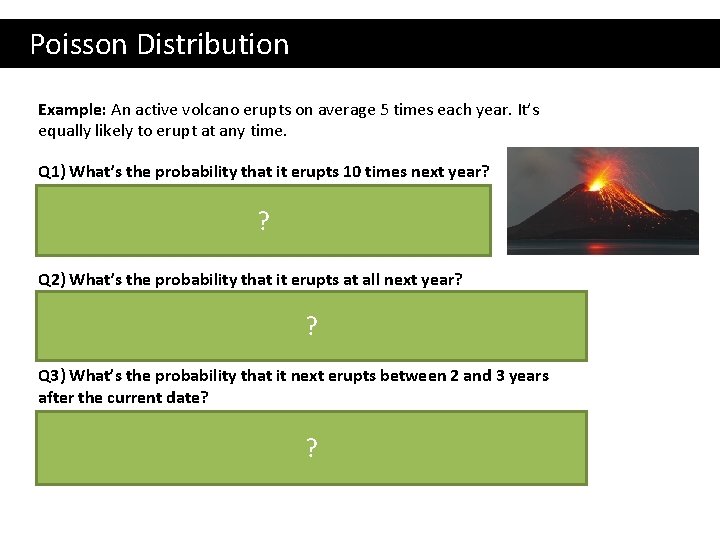  Poisson Distribution Example: An active volcano erupts on average 5 times each year.