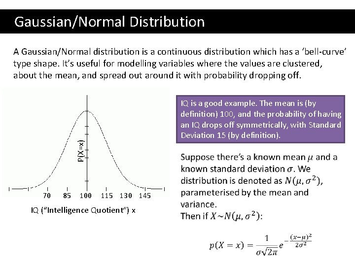  Gaussian/Normal Distribution P(X=x) A Gaussian/Normal distribution is a continuous distribution which has a
