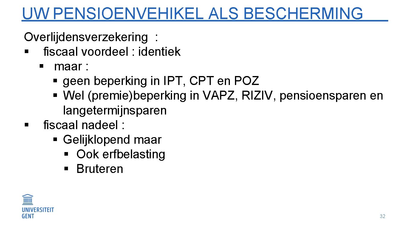 UW PENSIOENVEHIKEL ALS BESCHERMING Overlijdensverzekering : § fiscaal voordeel : identiek § maar :