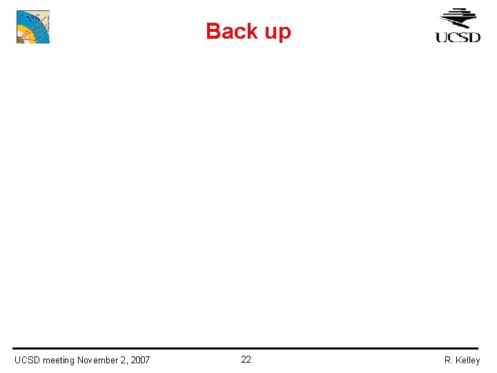 Back up UCSD meeting November 2, 2007 22 R. Kelley 