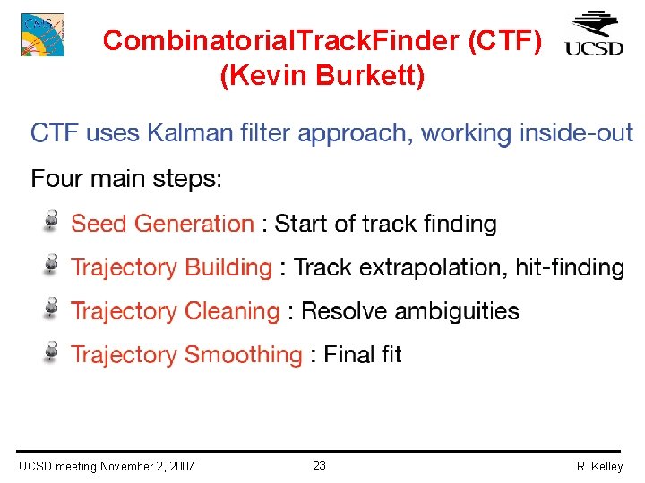 Combinatorial. Track. Finder (CTF) (Kevin Burkett) UCSD meeting November 2, 2007 23 R. Kelley