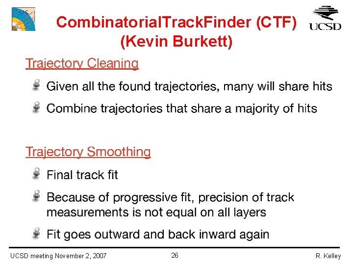 Combinatorial. Track. Finder (CTF) (Kevin Burkett) UCSD meeting November 2, 2007 26 R. Kelley