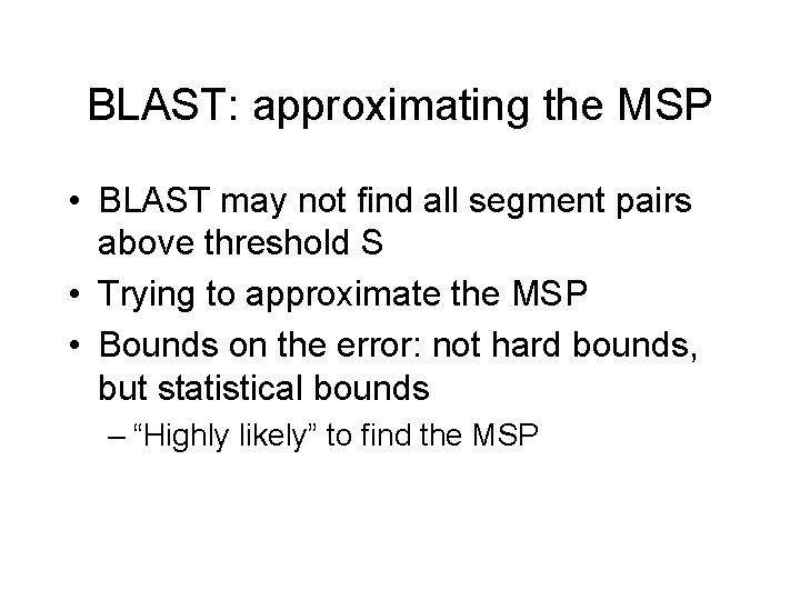 BLAST: approximating the MSP • BLAST may not find all segment pairs above threshold