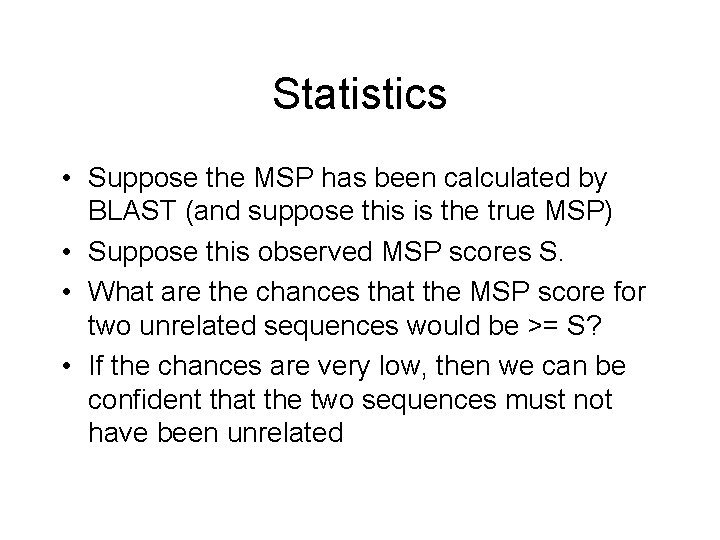 Statistics • Suppose the MSP has been calculated by BLAST (and suppose this is