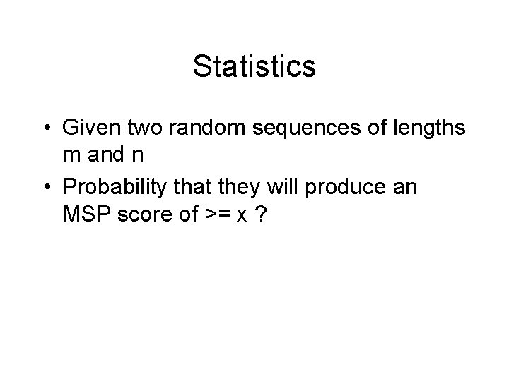 Statistics • Given two random sequences of lengths m and n • Probability that