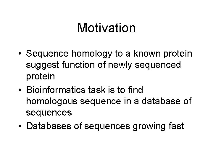 Motivation • Sequence homology to a known protein suggest function of newly sequenced protein