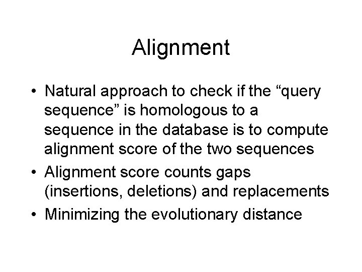 Alignment • Natural approach to check if the “query sequence” is homologous to a