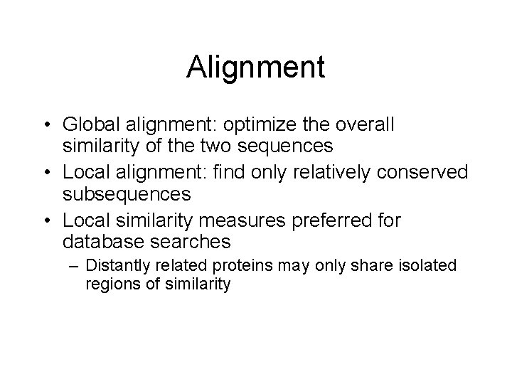 Alignment • Global alignment: optimize the overall similarity of the two sequences • Local