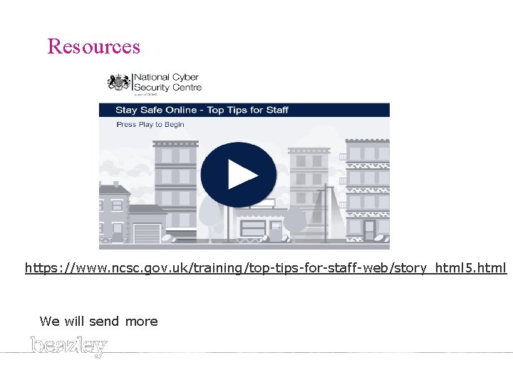 Resources https: //www. ncsc. gov. uk/training/top-tips-for-staff-web/story_html 5. html We will send more 