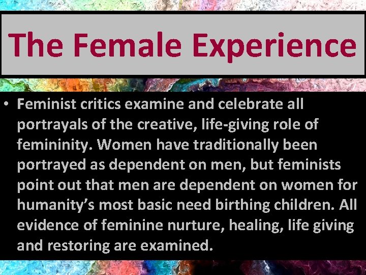 The Female Experience • Feminist critics examine and celebrate all portrayals of the creative,