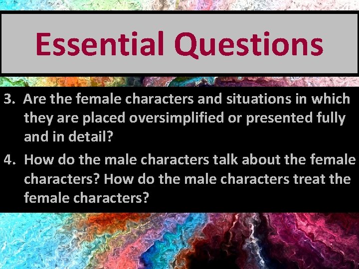 Essential Questions 3. Are the female characters and situations in which they are placed