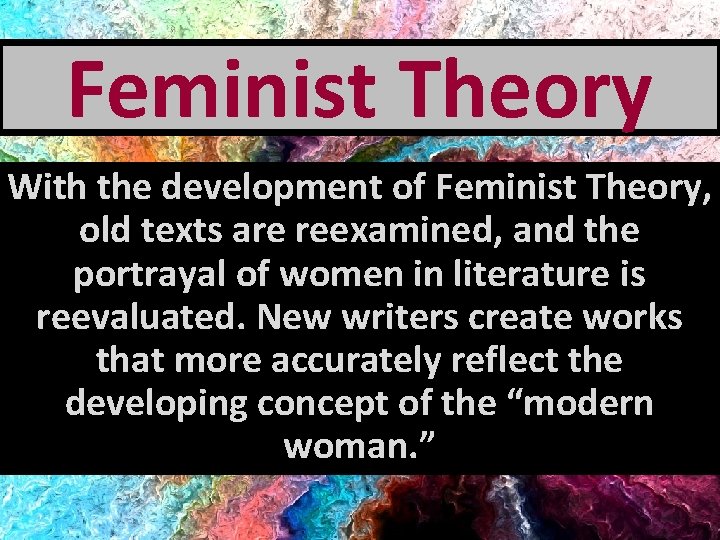 Feminist Theory With the development of Feminist Theory, old texts are reexamined, and the