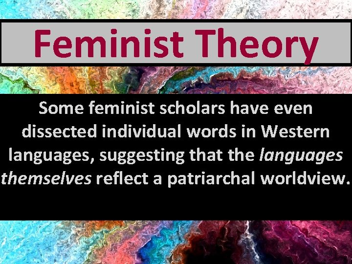 Feminist Theory Some feminist scholars have even dissected individual words in Western languages, suggesting
