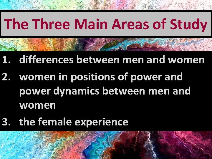 The Three Main Areas of Study 1. differences between men and women 2. women