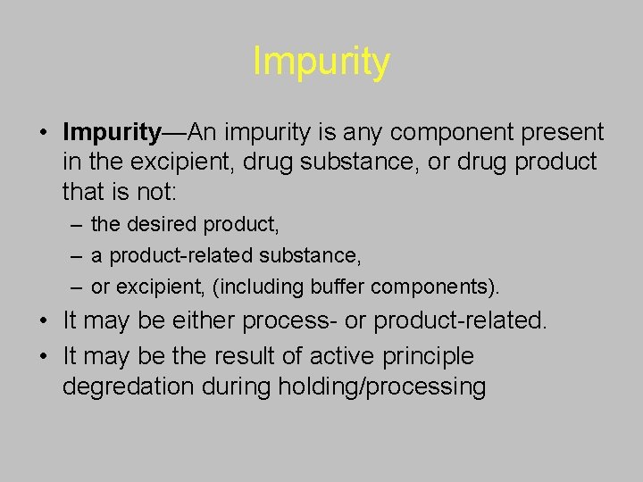 Impurity • Impurity—An impurity is any component present in the excipient, drug substance, or