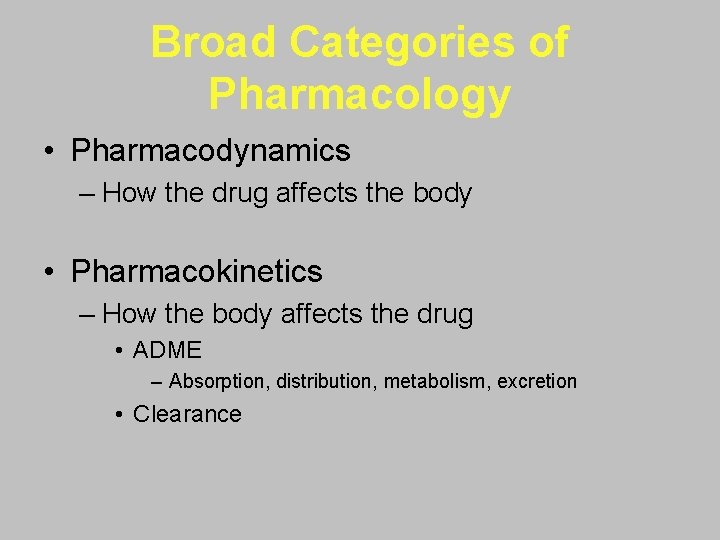 Broad Categories of Pharmacology • Pharmacodynamics – How the drug affects the body •