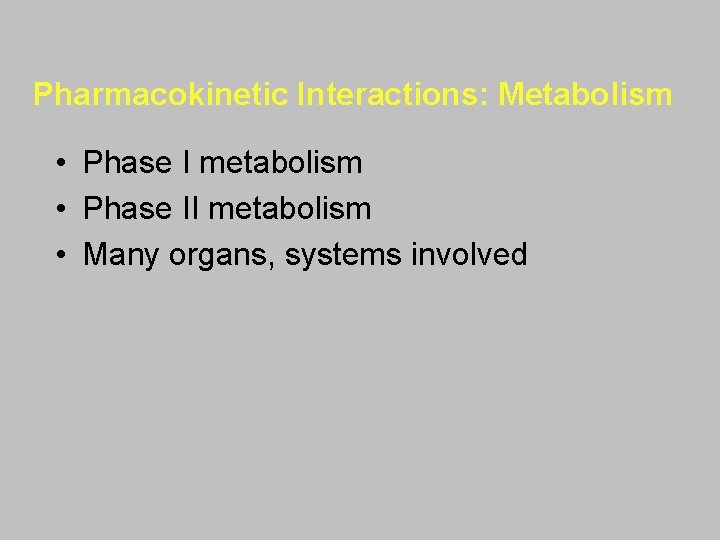 Pharmacokinetic Interactions: Metabolism • Phase I metabolism • Phase II metabolism • Many organs,