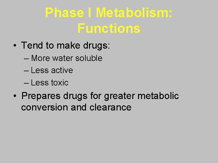 Phase I Metabolism: Functions • Tend to make drugs: – More water soluble –