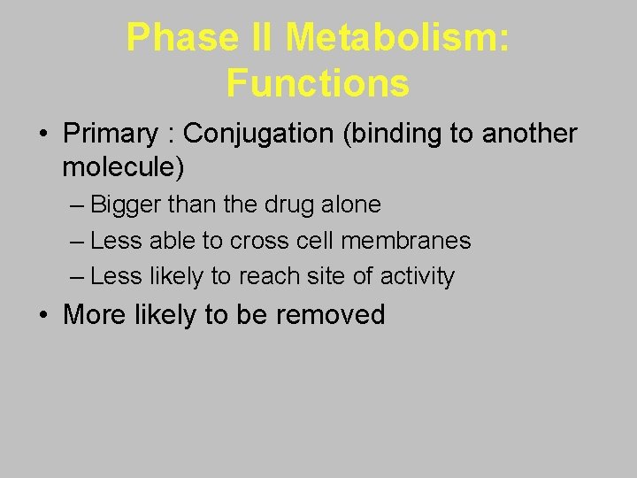 Phase II Metabolism: Functions • Primary : Conjugation (binding to another molecule) – Bigger
