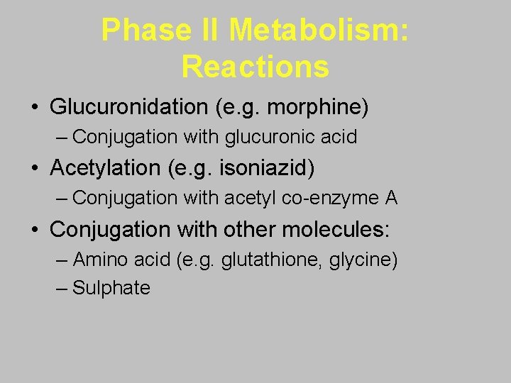 Phase II Metabolism: Reactions • Glucuronidation (e. g. morphine) – Conjugation with glucuronic acid