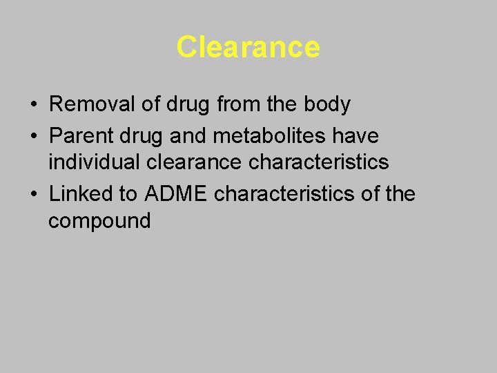 Clearance • Removal of drug from the body • Parent drug and metabolites have
