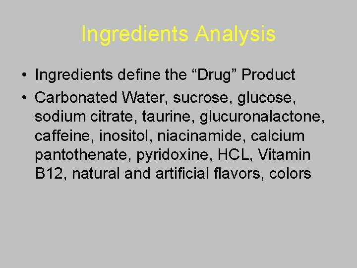 Ingredients Analysis • Ingredients define the “Drug” Product • Carbonated Water, sucrose, glucose, sodium