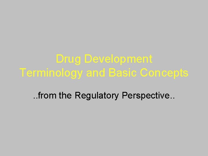 Drug Development Terminology and Basic Concepts. . from the Regulatory Perspective. . 