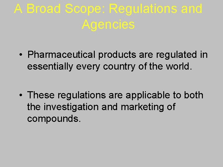 A Broad Scope: Regulations and Agencies • Pharmaceutical products are regulated in essentially every