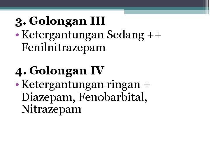 3. Golongan III • Ketergantungan Sedang ++ Fenilnitrazepam 4. Golongan IV • Ketergantungan ringan 3. Golongan III • Ketergantungan Sedang ++ Fenilnitrazepam 4. Golongan IV • Ketergantungan ringan