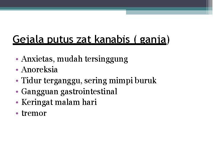 Gejala putus zat kanabis ( ganja) • • • Anxietas, mudah tersinggung Anoreksia Tidur Gejala putus zat kanabis ( ganja) • • • Anxietas, mudah tersinggung Anoreksia Tidur