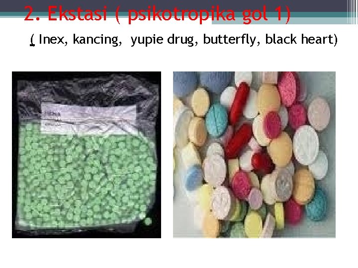 2. Ekstasi ( psikotropika gol 1) ( Inex, kancing, yupie drug, butterfly, black heart) 2. Ekstasi ( psikotropika gol 1) ( Inex, kancing, yupie drug, butterfly, black heart)
