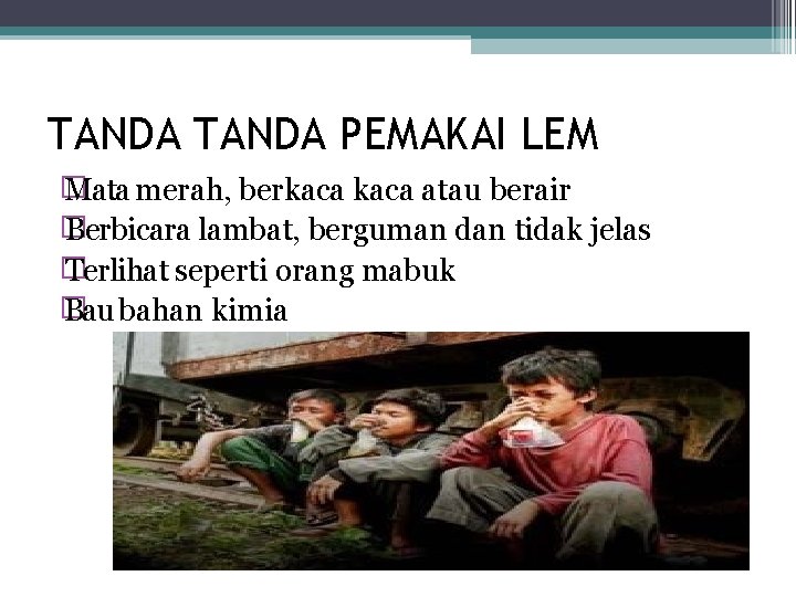 TANDA PEMAKAI LEM � Mata merah, berkaca atau berair � Berbicara lambat, berguman dan TANDA PEMAKAI LEM � Mata merah, berkaca atau berair � Berbicara lambat, berguman dan