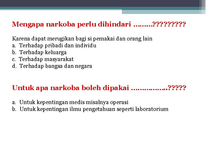 Mengapa narkoba perlu dihindari ………? ? ? ? ? Karena dapat merugikan bagi si Mengapa narkoba perlu dihindari ………? ? ? ? ? Karena dapat merugikan bagi si