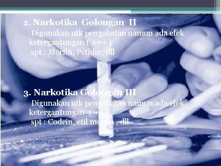 2. Narkotika Golongan II Digunakan utk pengobatan namun ada efek ketergantungan ( +++ ) 2. Narkotika Golongan II Digunakan utk pengobatan namun ada efek ketergantungan ( +++ )