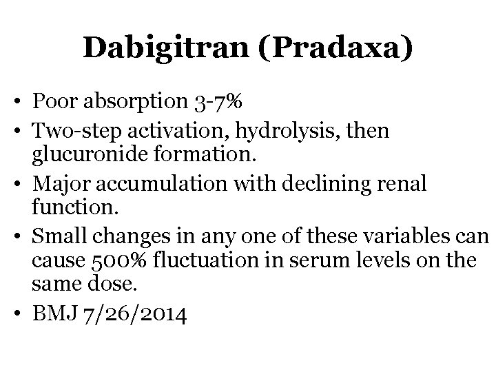 Dabigitran (Pradaxa) • Poor absorption 3 -7% • Two-step activation, hydrolysis, then glucuronide formation.