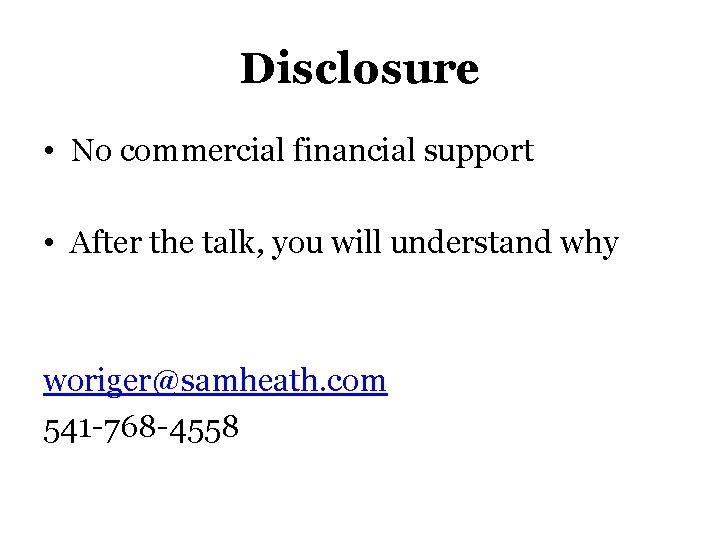 Disclosure • No commercial financial support • After the talk, you will understand why