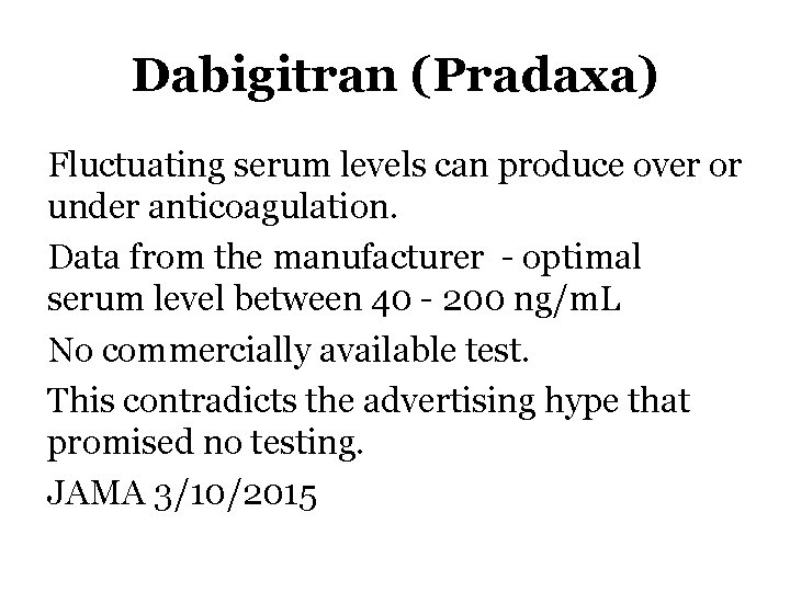 Dabigitran (Pradaxa) Fluctuating serum levels can produce over or under anticoagulation. Data from the