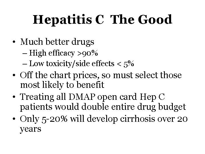 Hepatitis C The Good • Much better drugs – High efficacy >90% – Low