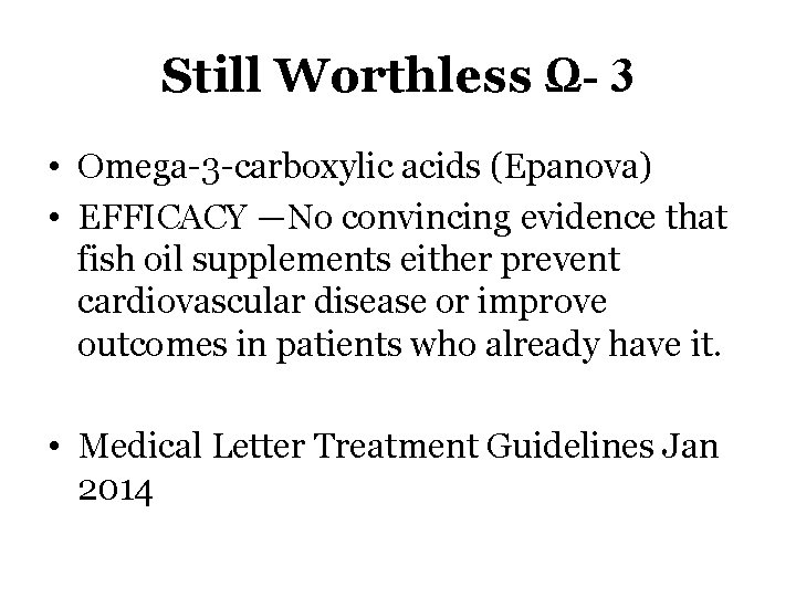 Still Worthless Ω- 3 • Omega-3 -carboxylic acids (Epanova) • EFFICACY —No convincing evidence