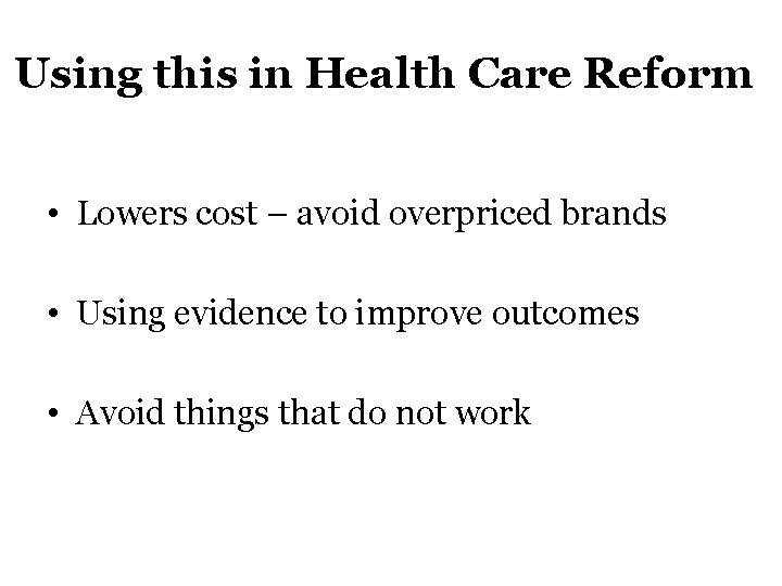 Using this in Health Care Reform • Lowers cost – avoid overpriced brands •