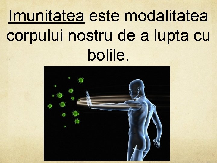 Imunitatea este modalitatea corpului nostru de a lupta cu bolile. 